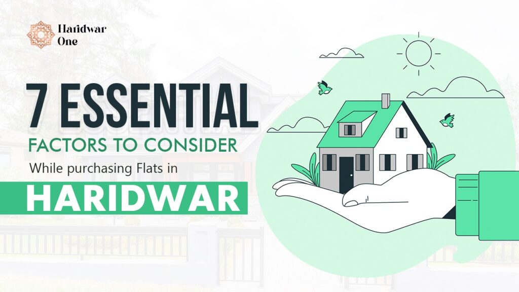 7 Essential Factors to Consider While Purchasing Flats in Haridwar