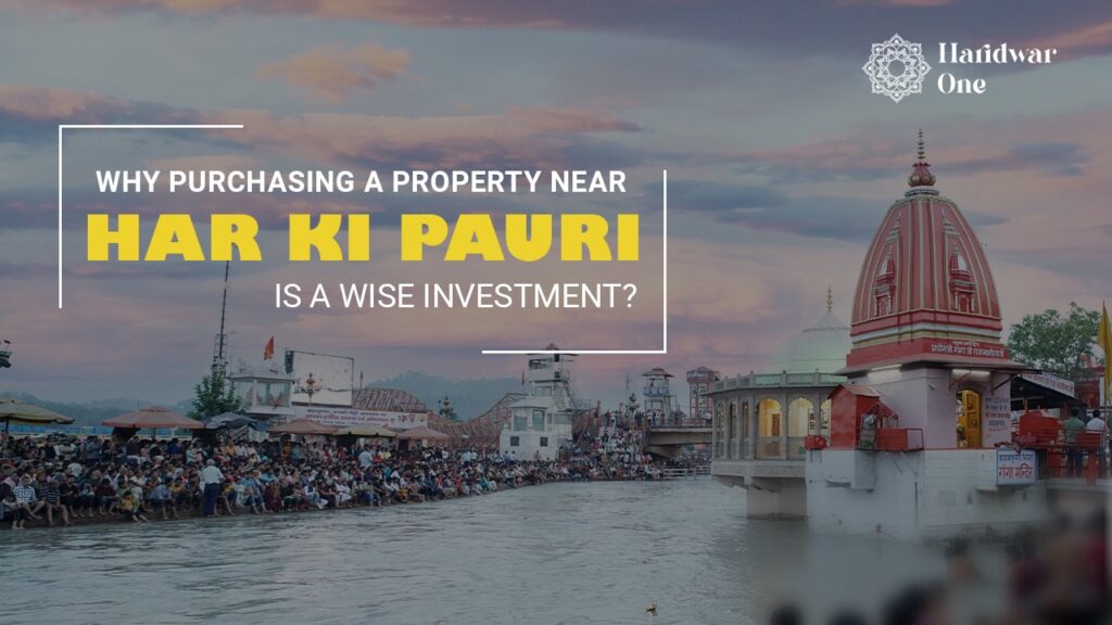 Why purchasing a property near Har Ki Pauri is a wise investment