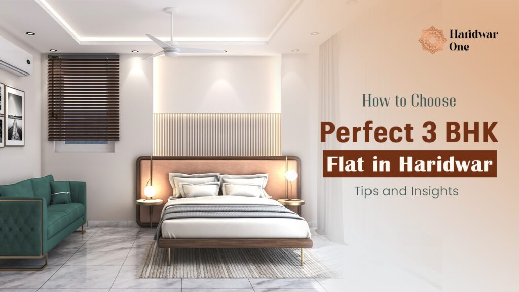 How to choose the perfect 3 BHK flat in Haridwar: Tips and Insights